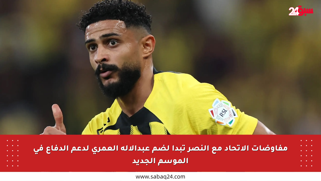 مفاوضات الاتحاد مع النصر تبدأ لضم عبدالإله العمري لدعم الدفاع في الموسم الجديد